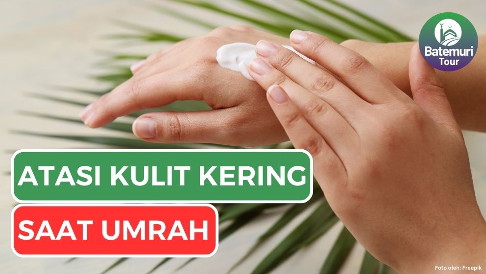 Atasi Kulit Kering saat Umrah dengan 7 Cara Ini, Kulit Lembab di Tempat Mustajab